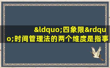 “四象限”时间管理法的两个维度是指事情的( )